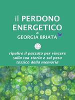 Il perdono energetico. Ripulire il passato per vincere sulla tua storia e sul peso tossico della memoria