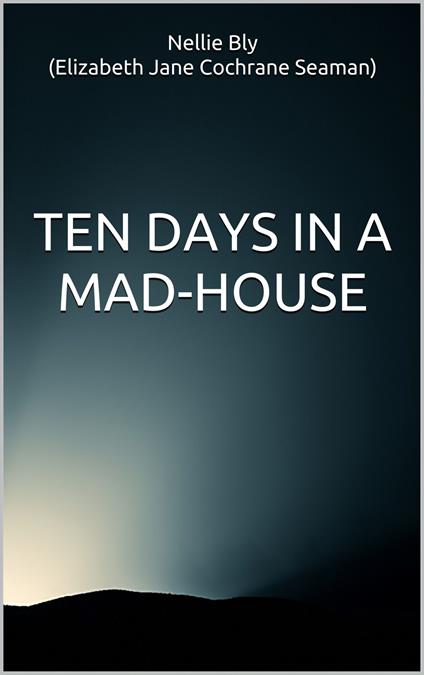 Ten Days in a Mad-House