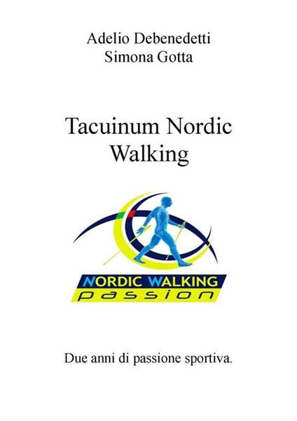 Tacuinum nordic walking. Due anni di passione sportiva. Vol. 1 - Adelio Debenedetti,Simona Gotta - ebook