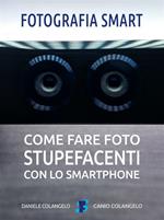 Fotografia smart. Come fare foto stupefacenti con lo smartphone