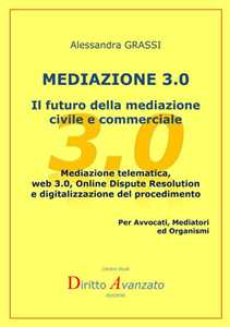 Image of Mediazione 3.0. Il futuro della mediazione civile e commerciale. Mediazione telematica, web 3.0, online dispute resolution e digitalizzazione del procedimento