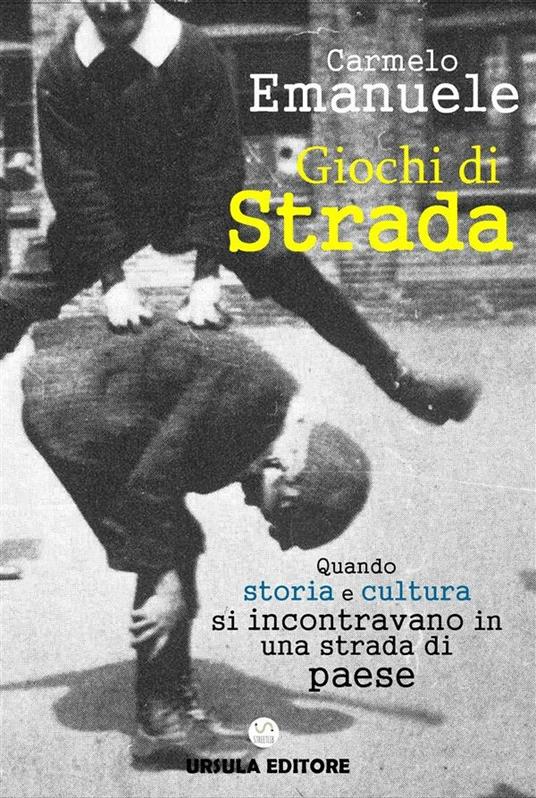 Giochi di strada. Quando storia e cultura si incontravano in una strada di paese - Carmelo Emanuele - ebook