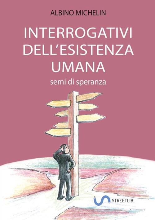 Interrogativi dell'esistenza umana. Semi di speranza - Albino Michelin - copertina