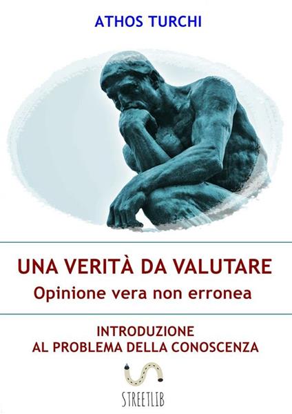 Una verità da valutare: opinione vera non erronea. Introduzione al problema della conoscenza - Athos Turchi - ebook