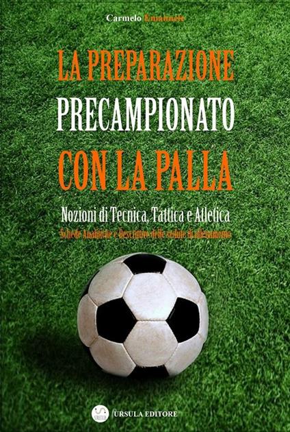 La preparazione precampionato con la palla. Nozioni di tecnica, tattica e atletica - Carmelo Emanuele - ebook