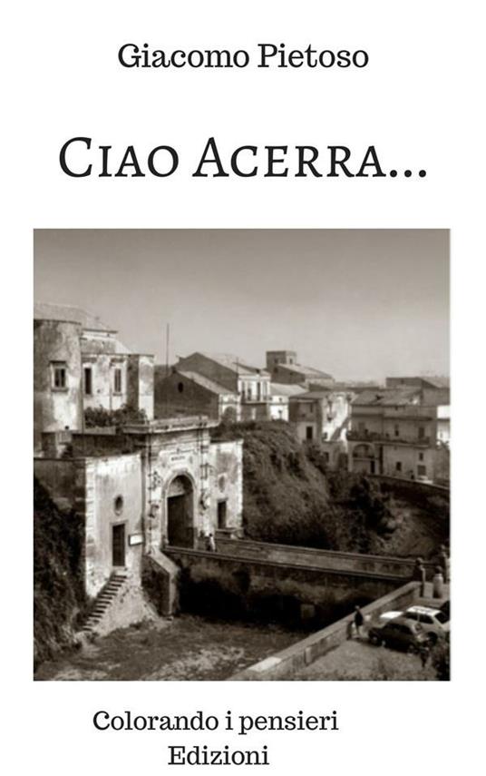 Ciao Acerra... Tra ricordi persi e speranze ritrovate - Giacomo Pietoso - ebook