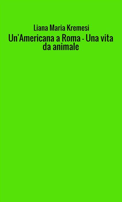 Un' americana a Roma-Una vita da animale - Liana Maria Kremesi - copertina