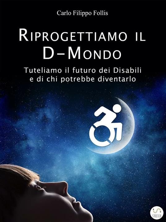 Riprogettiamo il D-Mondo. Tuteliamo il futuro dei disabili e di chi potrebbe diventarlo - Carlo Filippo Follis - ebook