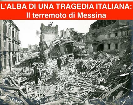 L' alba di una tragedia italiana. Il terremoto di Messina e Reggio-Calabria del 1908 - Manuel Cristallo,Alessio Guglielmi,Fiorentino Marco Lubelli,Ilaria Panico - ebook