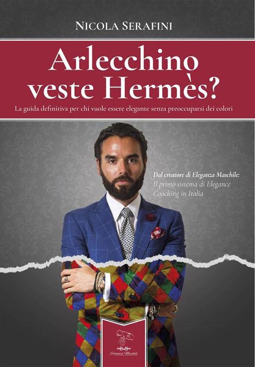 Arlecchino veste Hermès? La guida definitiva per chi vuole essere elegante senza preoccuparsi dei colori - Nicola Serafini - ebook