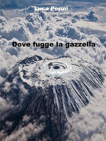 Dove fugge la gazzella - Luca Perini - ebook