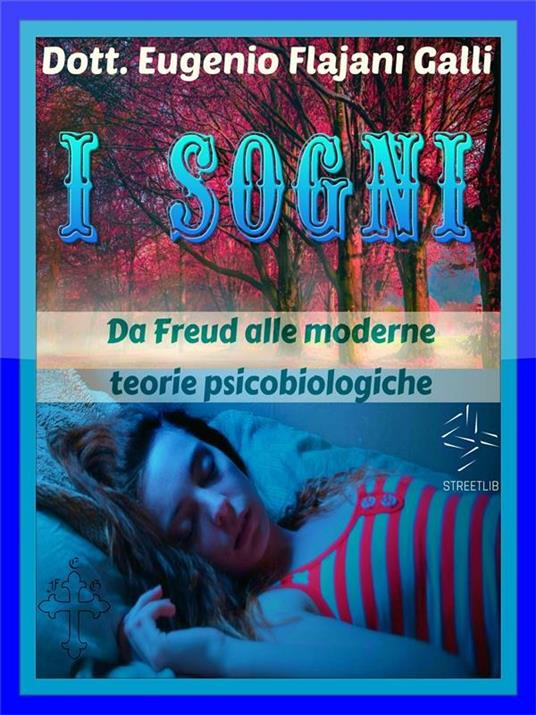 I sogni. Da Freud alle moderne teorie psicologiche e psicobiologiche - Eugenio Flajani Galli - ebook