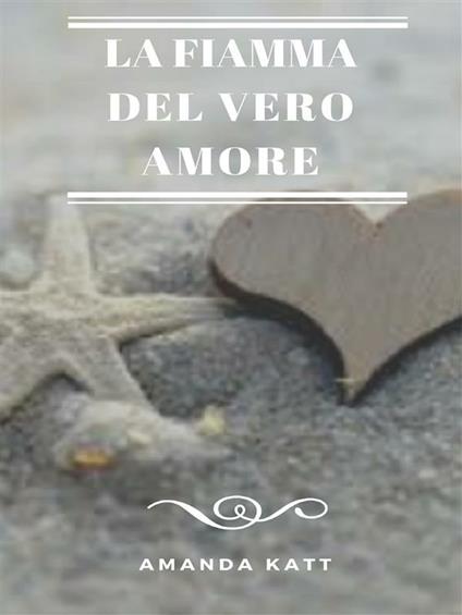 La fiamma del vero amore - Amanda Katt - ebook