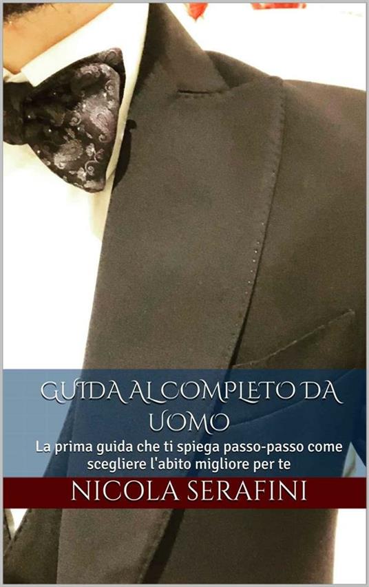 Guida al completo da uomo. Come riconoscere il giusto abito per ogni uomo e per ogni occasione - Nicola Serafini - ebook