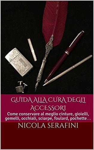 Guida alla cura degli accessori. Guida pratica alla cura degli accessori maschili (gioielli, orologi, occhiali e altro) - Nicola Serafini - ebook