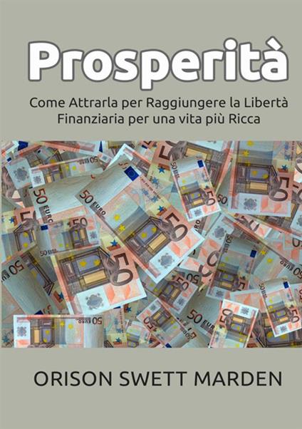 Prosperità. Come attrarla per raggiungere la libertà finanziaria per una vita più ricca - Orison Swett Marden - copertina