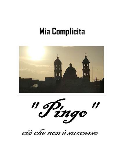 «Pingo». Ciò che non è successo - Mia Complicita - ebook