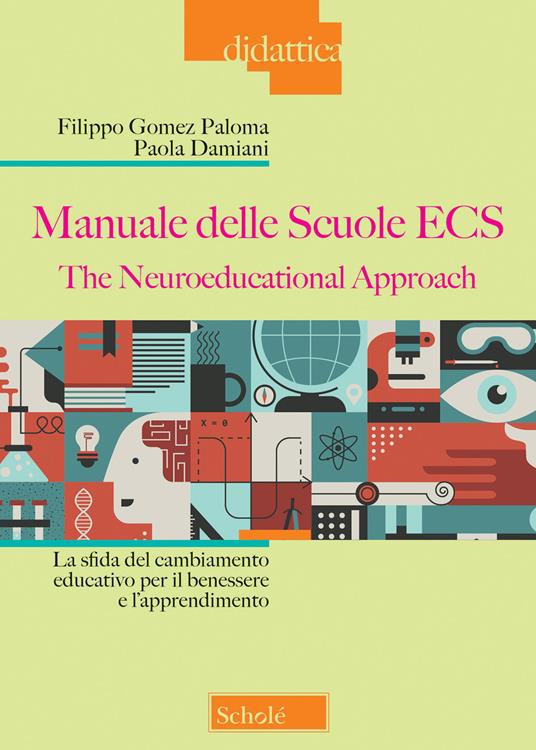 Manuale delle Scuole ECS. The Neuroeducational Approach. La sfida del cambiamento educativo per il benessere e l'apprendimento - Filippo Gomez Paloma,Paola Damiani - copertina