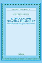 Il viaggio come metafora pedagogica. Introduzione alla pedagogia interculturale. Nuova ediz.