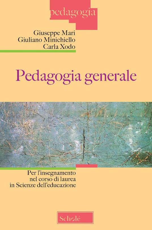 Pedagogia generale. Per l'insegnamento nel corso di laurea in Scienze dell'educazione - Giuseppe Mari,Giuliano Minichiello,Carla Xodo - copertina