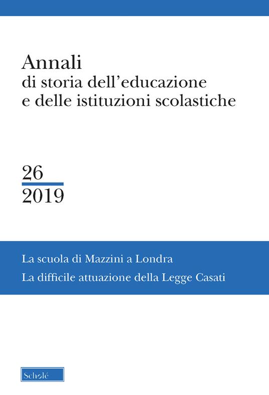 Annali di storia dell'educazione e delle istituzioni scolastiche. Vol. 26: Scuola di Mazzini a Londra. La difficile attuazione della Legge Casati, La. - copertina