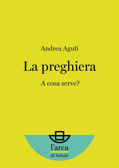 La preghiera. A cosa serve? - Andrea Aguti - ebook