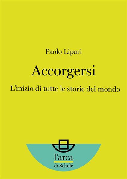 Accorgersi. L'inizio di tutte le storie del mondo - Paolo Lipari - ebook
