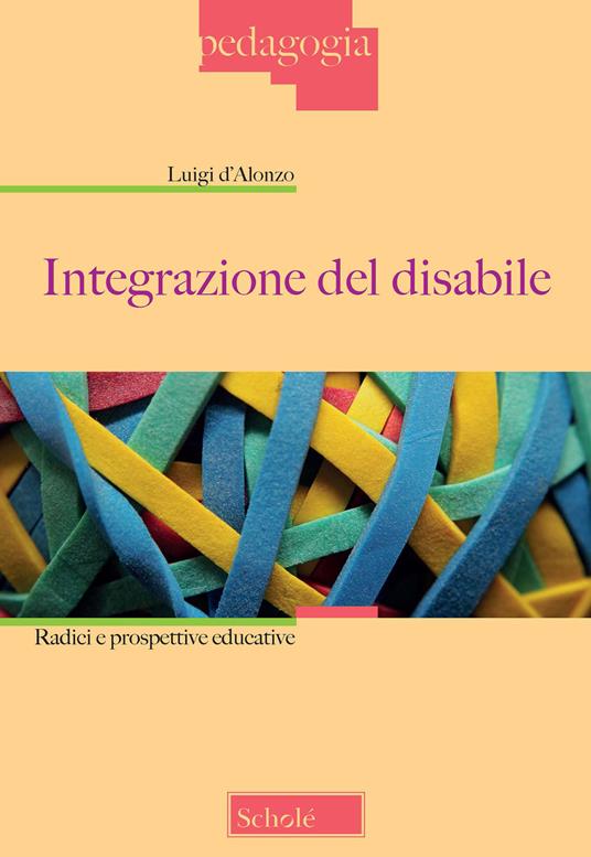 Integrazione del disabile. Radici e prospettive educative. Nuova ediz. - Luigi D'Alonzo - copertina