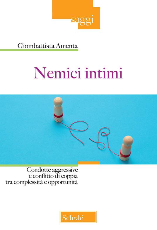 Nemici intimi. Condotte aggressive e conflitto di coppia tra complessità e  opportunità - Giombattista Amenta - Libro - Scholé - Saggi