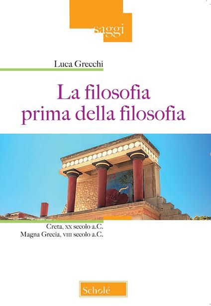 La filosofia prima della filosofia. Creta, XX secolo a. C. Magna Grecia, VIII secolo a. C. - Luca Grecchi - copertina