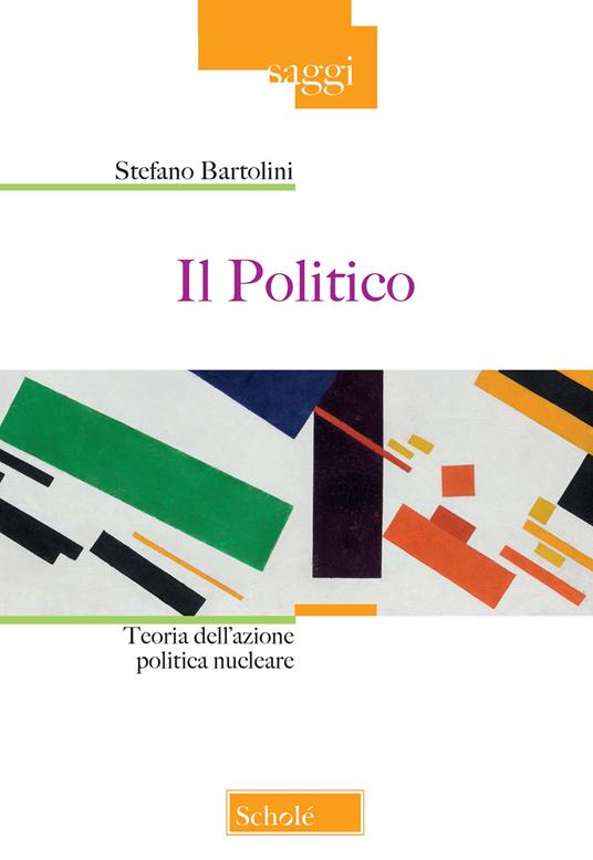 Il politico. Teoria dell’azione politica nucleare - Stefano Bartolini - copertina