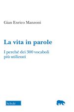 La vita in parole. I perché dei 300 vocaboli più utilizzati