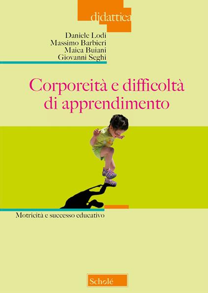 Corporeità e difficoltà di apprendimento. Motricità e successo educativo - Daniele Lodi,Massimo Barbieri,Maica Buiani - copertina