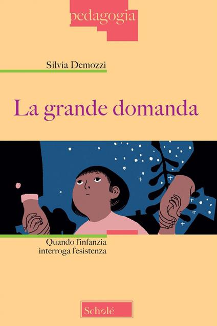 La grande domanda. Quando l'infanzia interroga l'esistenza - Silvia Demozzi - copertina