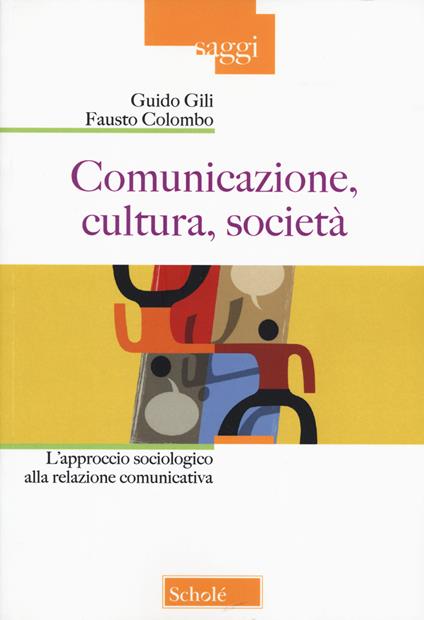 Comunicazione, cultura, società. L'approccio sociologico alla relazione comunicativa. Nuova ediz. - Guido Gili,Fausto Colombo - copertina