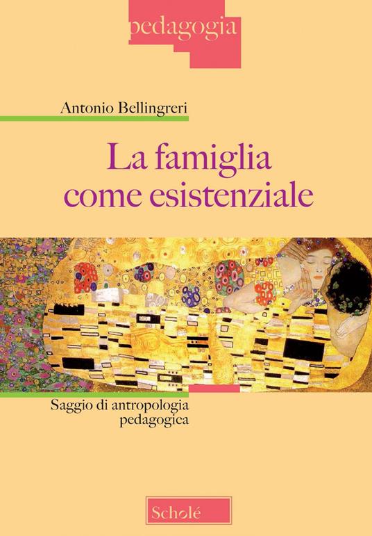 La famiglia come esistenziale. Saggio di antropologia pedagogica. Nuova ediz. - Antonio Bellingreri - copertina