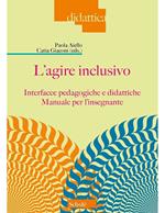 L'agire inclusivo. Interfacce pedagogiche e didattiche. Manuale per l'insegnante