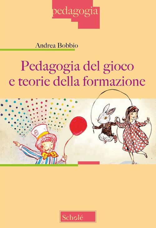 Pedagogia del gioco e teorie della formazione. Nuova ediz. - Andrea Bobbio - copertina