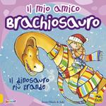 Il mio amico brachiosauro. Il dinosauro più grande. Ediz. a colori