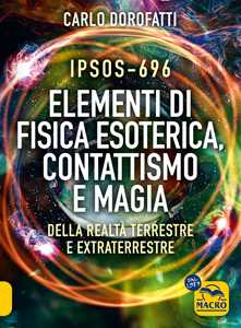 Libro IPSOS-696 Elementi di Fisica esoterica. Contattismo e magia. Della realtà terrestre e extraterrestre Carlo Dorofatti