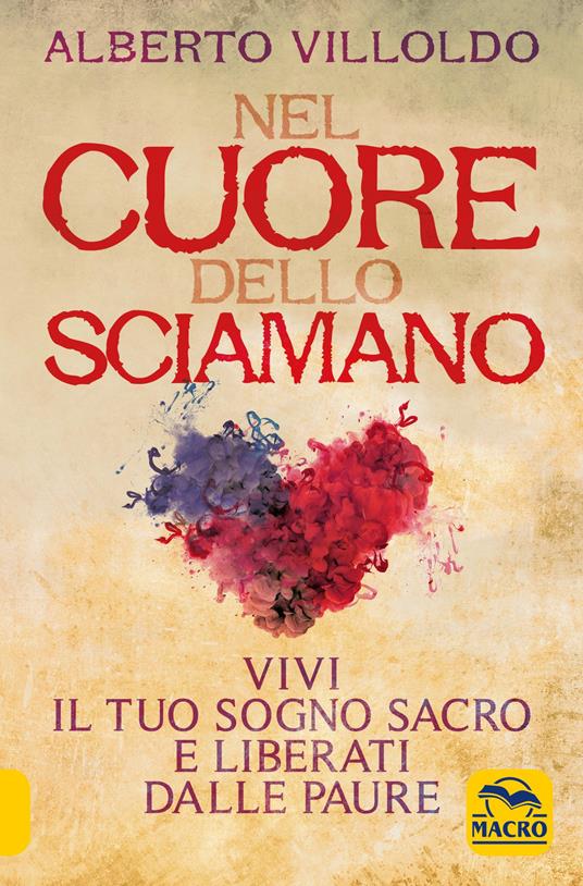 Nel cuore dello sciamano. Vivi il tuo sogno sacro e liberati dalle paure - Alberto Villoldo - copertina