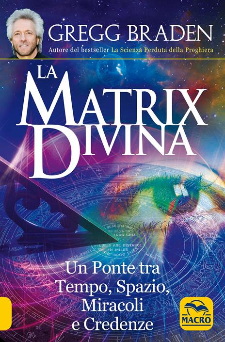 La matrix divina. Un ponte tra tempo e spazio, miracoli e credenze - Gregg Braden - copertina