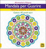 Mandala per guarire. Mente, corpo e anima. Colora i 97 cerchi sacri