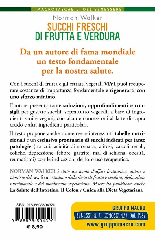 Succhi freschi di frutta e verdura. Ingredienti e proprietà nutritive per  migliorare la salute e risolvere disturbi e malattie. Nuova ediz. - Norman  Walker - Libro - Macro Edizioni - I Macro