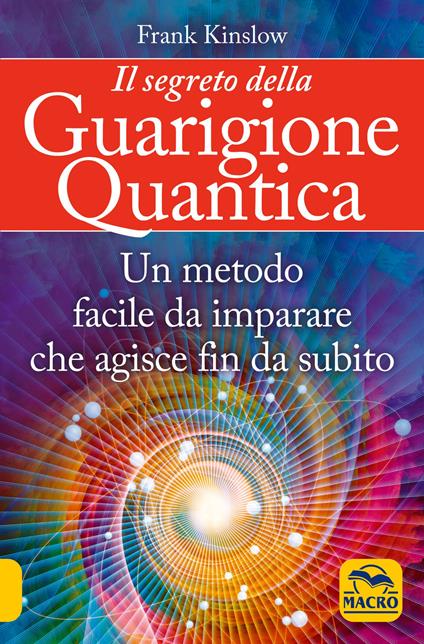 Il segreto della guarigione quantica. Un metodo facile da imparare che agisce fin da subito - Frank Kinslow - copertina