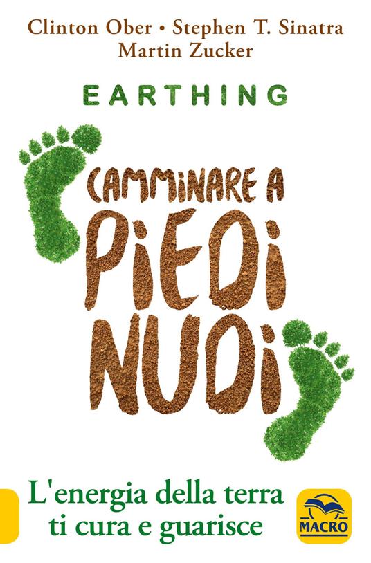 Earthing. Camminare a piedi nudi. L'energia della terra ti cura e guarisce - Clinton Ober,Stephen T. Sinatra,Martin Zucker - copertina