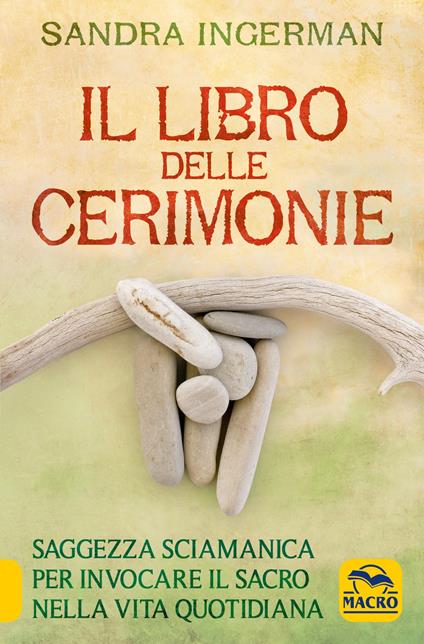 Il libro delle cerimonie. Saggezza sciamanica per invocare il sacro nella vita quotidiana - Sandra Ingerman - copertina