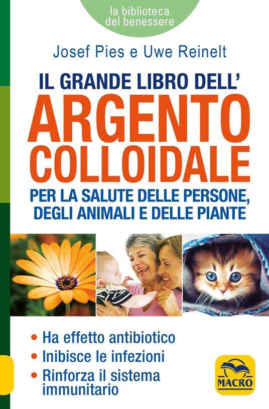 Il grande libro dell'argento colloidale. Per la salute delle persone, degli  animali e delle piante - Josef Pies - Uwe Reinelt - - Libro - Macro  Edizioni - La biblioteca del benessere