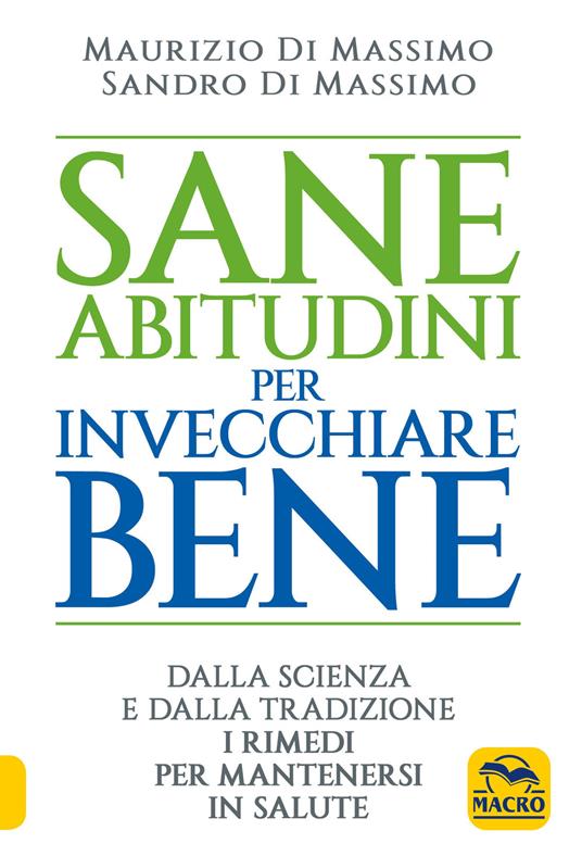 Sane abitudini per invecchiare bene. Dalla scienza e dalla tradizione i rimedi per mantenersi in salute - Sandro Di Massimo,Maurizio Di Massimo - copertina