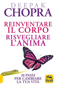 Reinventare il corpo, risvegliare l'anima. 10 passi per cambiare la tua  vita - Deepak Chopra - Macro Edizioni - 2020 - Non inserito